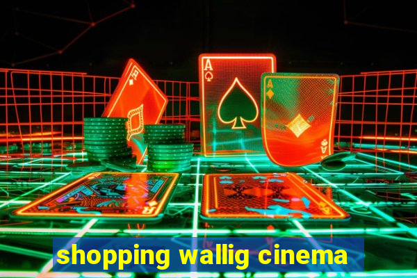 shopping wallig cinema